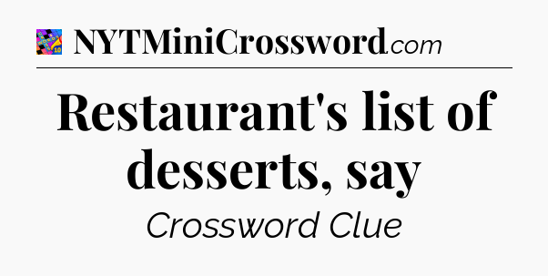 Restaurant's list of desserts, say Crossword Clue