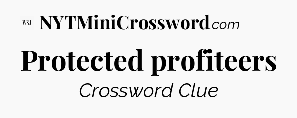 Protected profiteers - WSJ Crossword