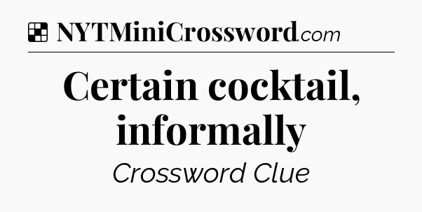 Solution: Certain cocktail, informally - NYT Crossword