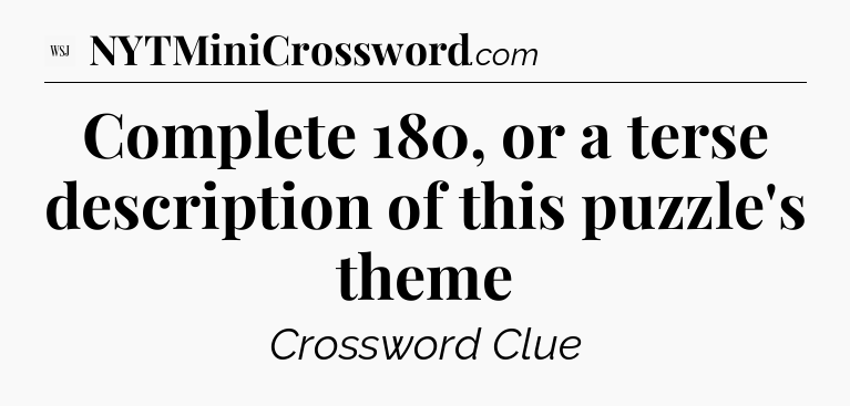 Complete 180, or a terse description of this puzzle's theme - WSJ Crossword