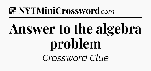 Solution: Answer to the algebra problem - NYT Crossword