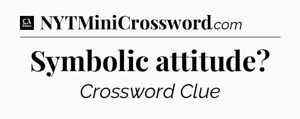 Symbolic attitude - LA Times Crossword