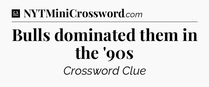 Bulls dominated them in the '90s - LA Times Crossword