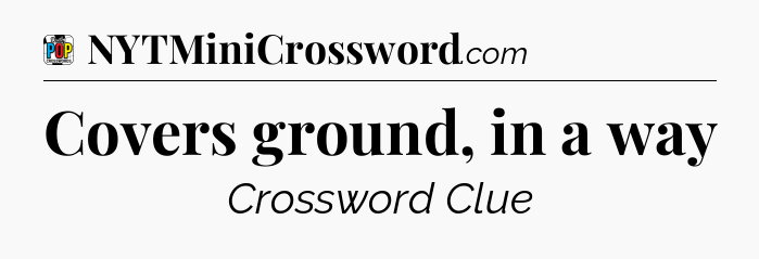 Covers ground, in a way Crossword Clue