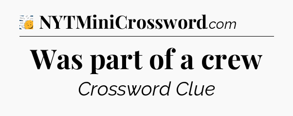 Was part of a crew - 7 Little Words