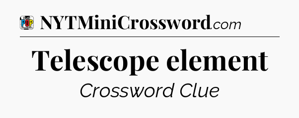 Telescope element Crossword Clue