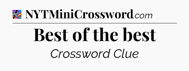 Best of the best Crossword Clue