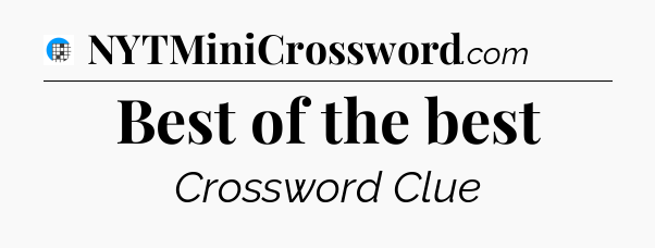 Best of the best Crossword Clue