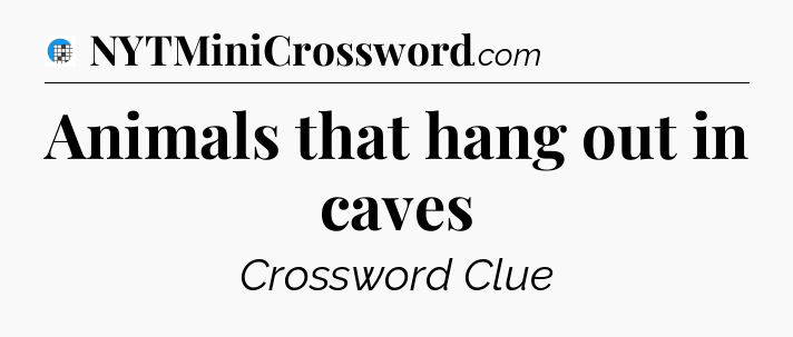 Animals that hang out in caves Crossword Clue