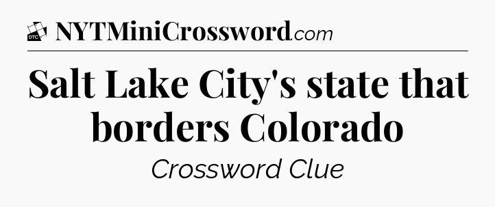 Salt Lake City's state that borders Colorado - Daily Themed Classic Crossword
