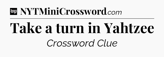 Take a turn in Yahtzee Crossword Clue