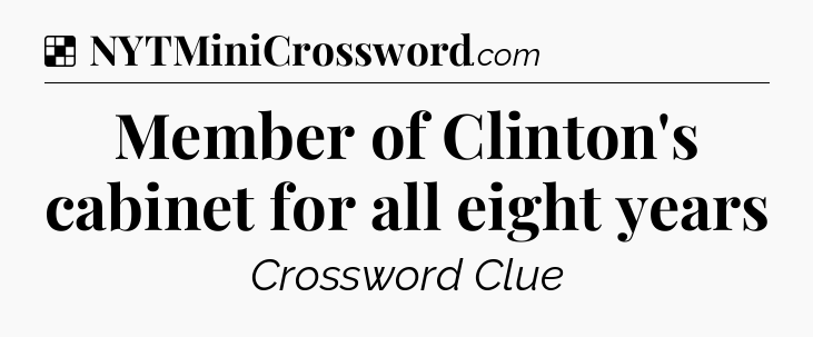 Solution: Member of Clinton's cabinet for all eight years - NYT Crossword