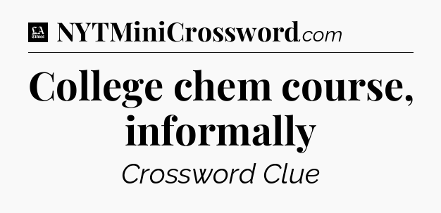 College chem course, informally - LA Times Crossword