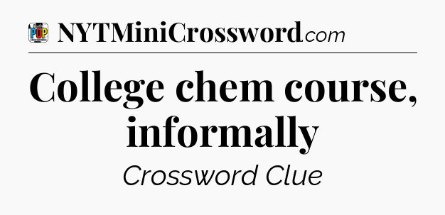 College chem course, informally Crossword Clue