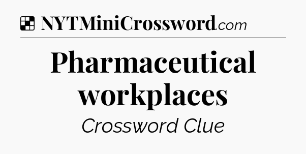 Solution: Pharmaceutical workplaces - NYT Crossword