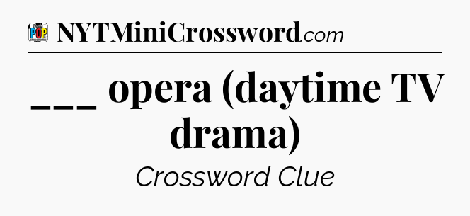 ___ opera (daytime TV drama) Crossword Clue
