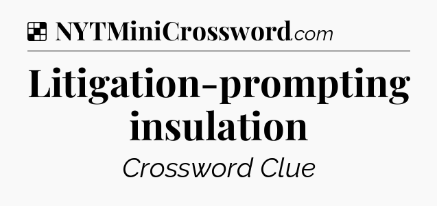 Solution: Litigation-prompting insulation - NYT Crossword