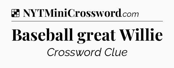 Solution: Baseball great Willie - NYT Crossword