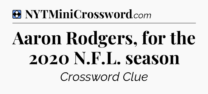 Solution: Aaron Rodgers, for the 2020 N.F.L. season - NYT Mini Crossword