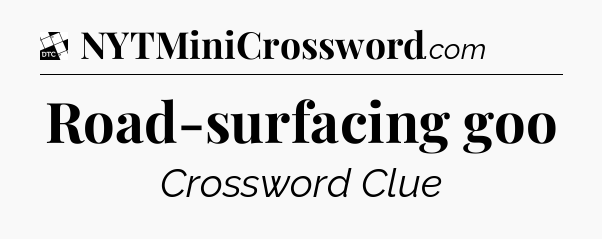 Road-surfacing goo - Daily Themed Classic Crossword