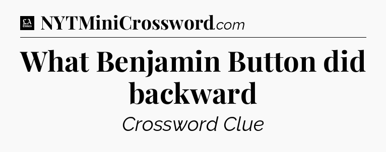 What Benjamin Button did backward - LA Times Crossword