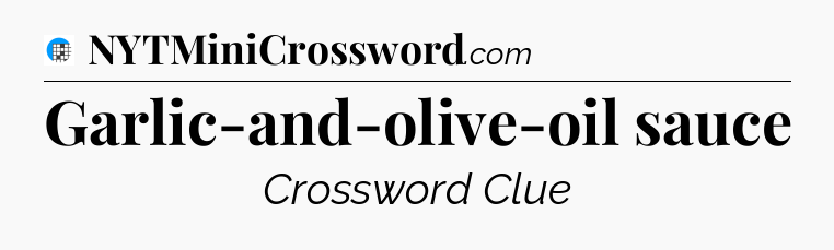 Garlic-and-olive-oil sauce Crossword Clue