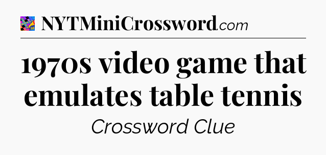 1970s video game that emulates table tennis Crossword Clue