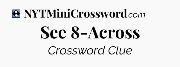 Solution: See 8-Across - NYT Mini Crossword