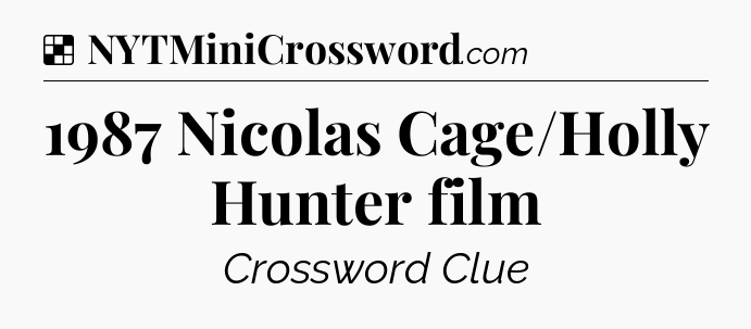 Solution: 1987 Nicolas Cage/Holly Hunter film - NYT Crossword