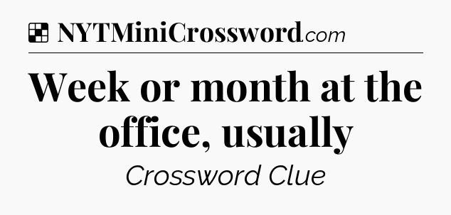 Solution: Week or month at the office, usually - NYT Crossword