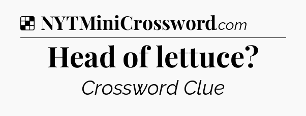 Solution: Head of lettuce - NYT Crossword