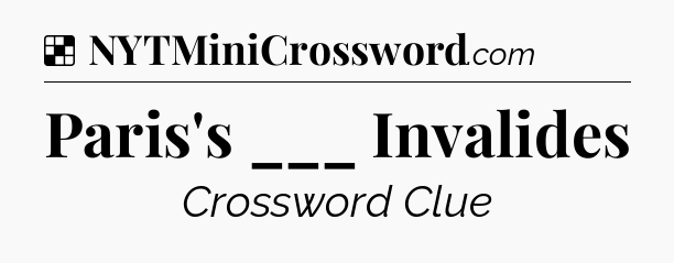 Solution: Paris's ___ Invalides - NYT Crossword