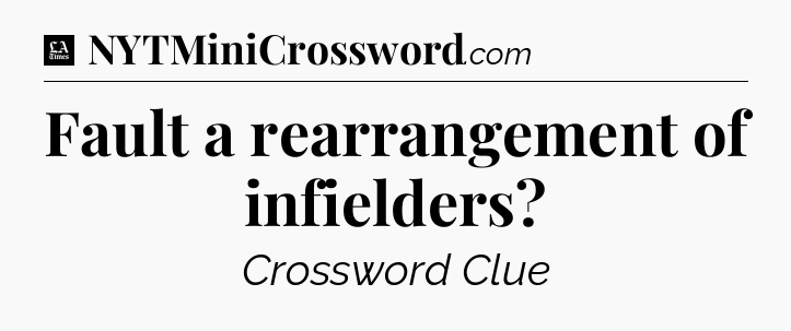 Fault a rearrangement of infielders - LA Times Crossword