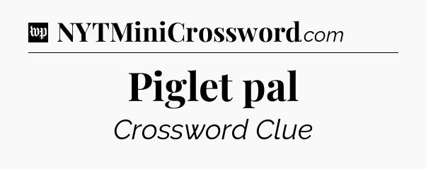 Piglet pal Crossword Clue