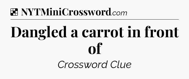 Solution: Dangled a carrot in front of - NYT Crossword