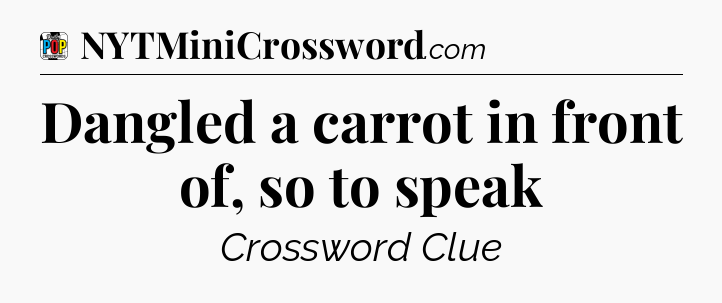 Dangled a carrot in front of, so to speak Crossword Clue