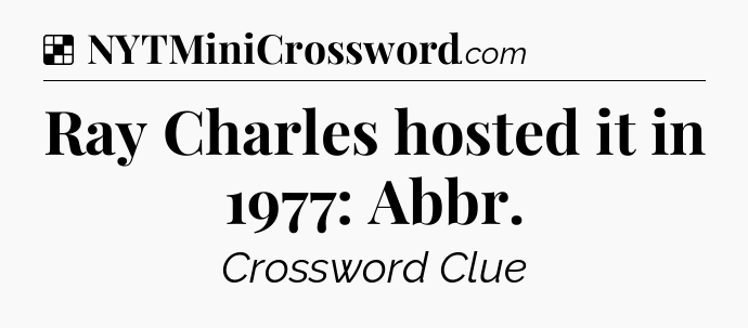 Solution: Ray Charles hosted it in 1977: Abbr - NYT Crossword
