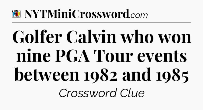 Golfer Calvin who won nine PGA Tour events between 1982 and 1985 Crossword Clue