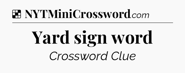 Solution: Yard sign word - NYT Crossword