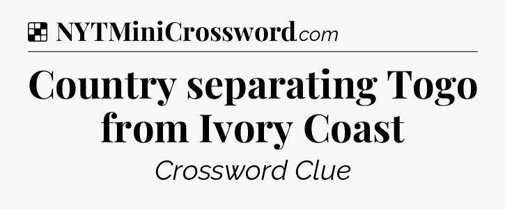 Solution: Country separating Togo from Ivory Coast - NYT Crossword