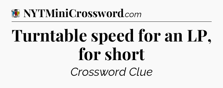 Turntable speed for an LP, for short Crossword Clue