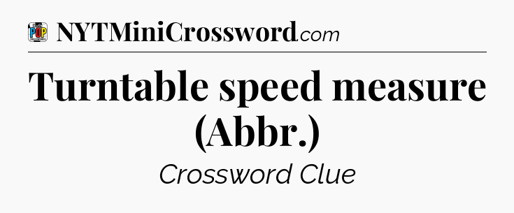 Turntable speed measure (Abbr.) Crossword Clue