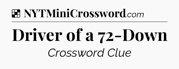 Solution: Driver of a 72-Down - NYT Crossword