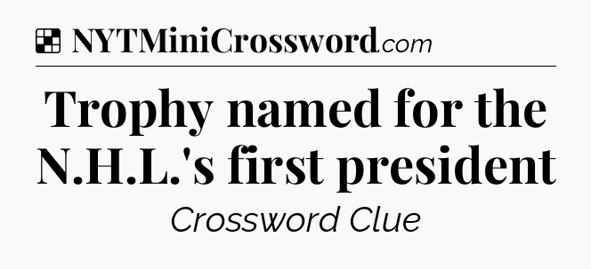 Solution: Trophy named for the N.H.L.'s first president - NYT Crossword
