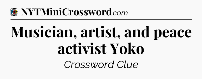 Musician, artist, and peace activist Yoko Crossword Clue