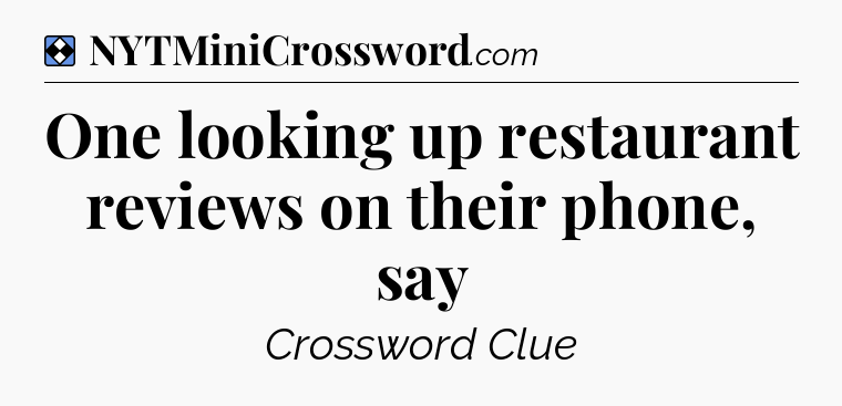 Solution: One looking up restaurant reviews on their phone, say - NYT Mini Crossword