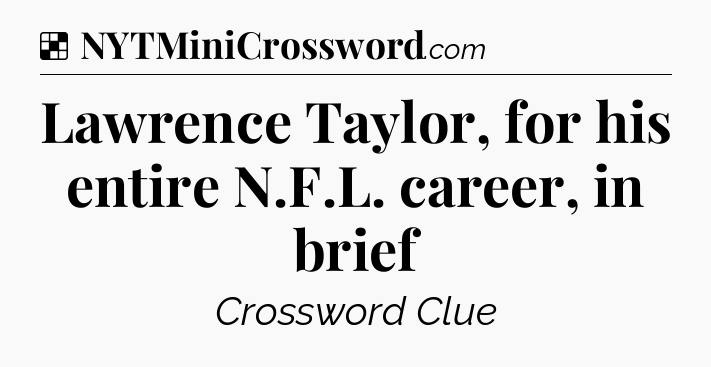 Solution: Lawrence Taylor, for his entire N.F.L. career, in brief - NYT Crossword