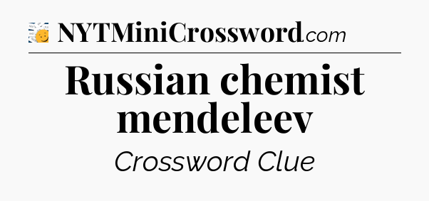 Russian chemist mendeleev - 7 Little Words