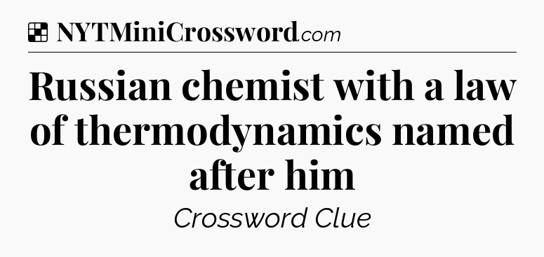 Solution: Russian chemist with a law of thermodynamics named after him - NYT Crossword