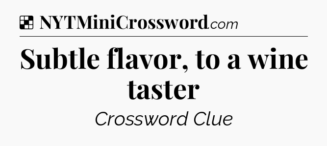 Solution: Subtle flavor, to a wine taster - NYT Crossword